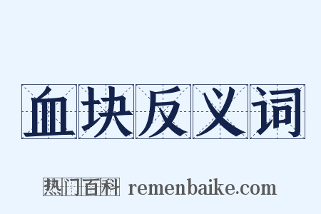 血块反义词是什么意思的图片